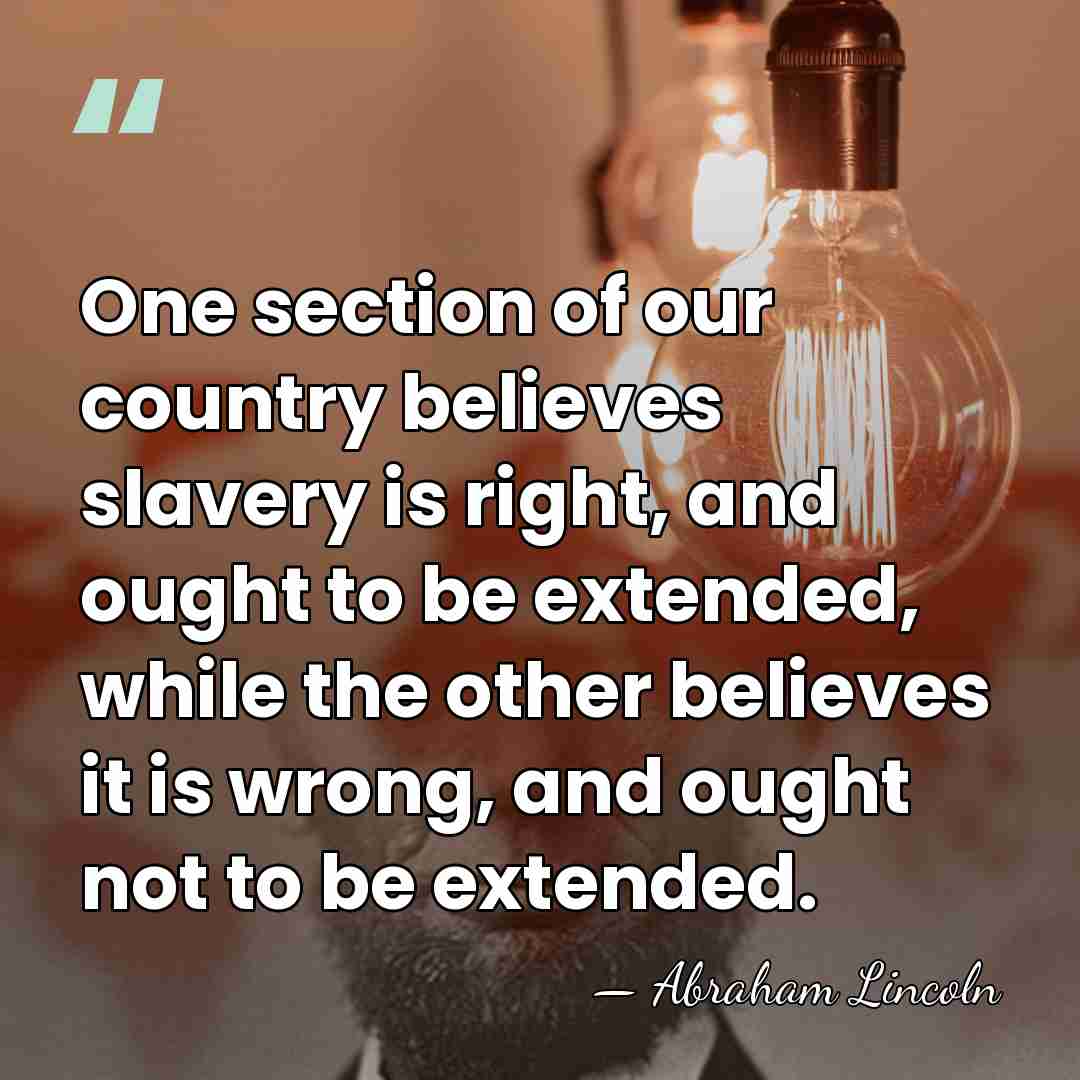 One section of our country believes slavery is right, and ought to&hellip; - Abraham Lincoln