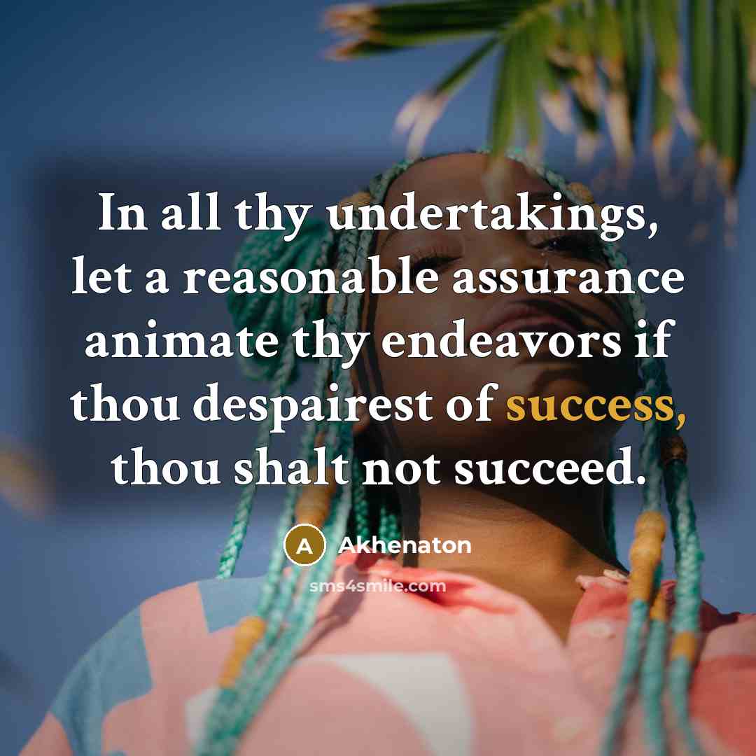 “In all thy undertakings, let a reasonable assurance animate thy…” quote by Akhenaton