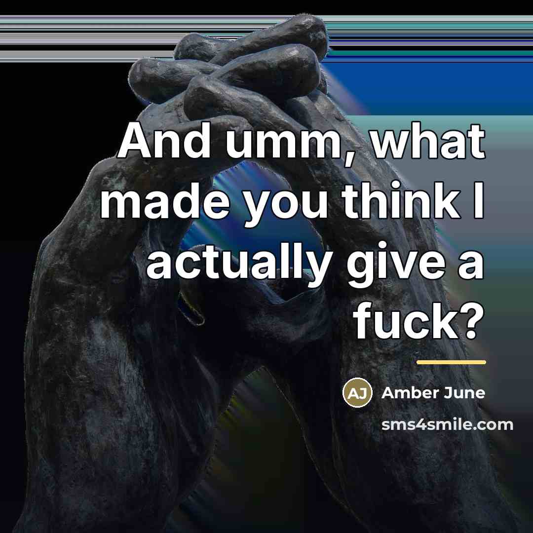 “And umm, what made you think I actually give a…” quote by Amber June