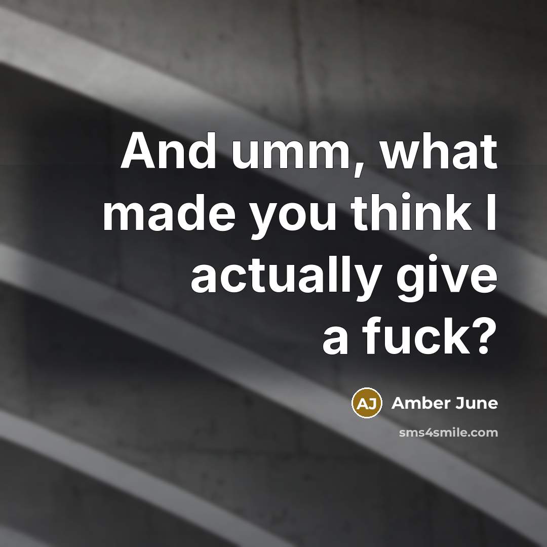 “And umm, what made you think I actually give a fuck?” quote by Amber June