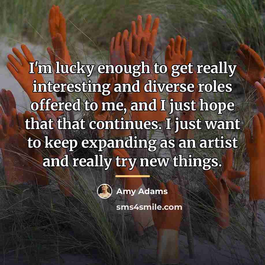 “I'm lucky enough to get really interesting and diverse roles…” quote by Amy Adams