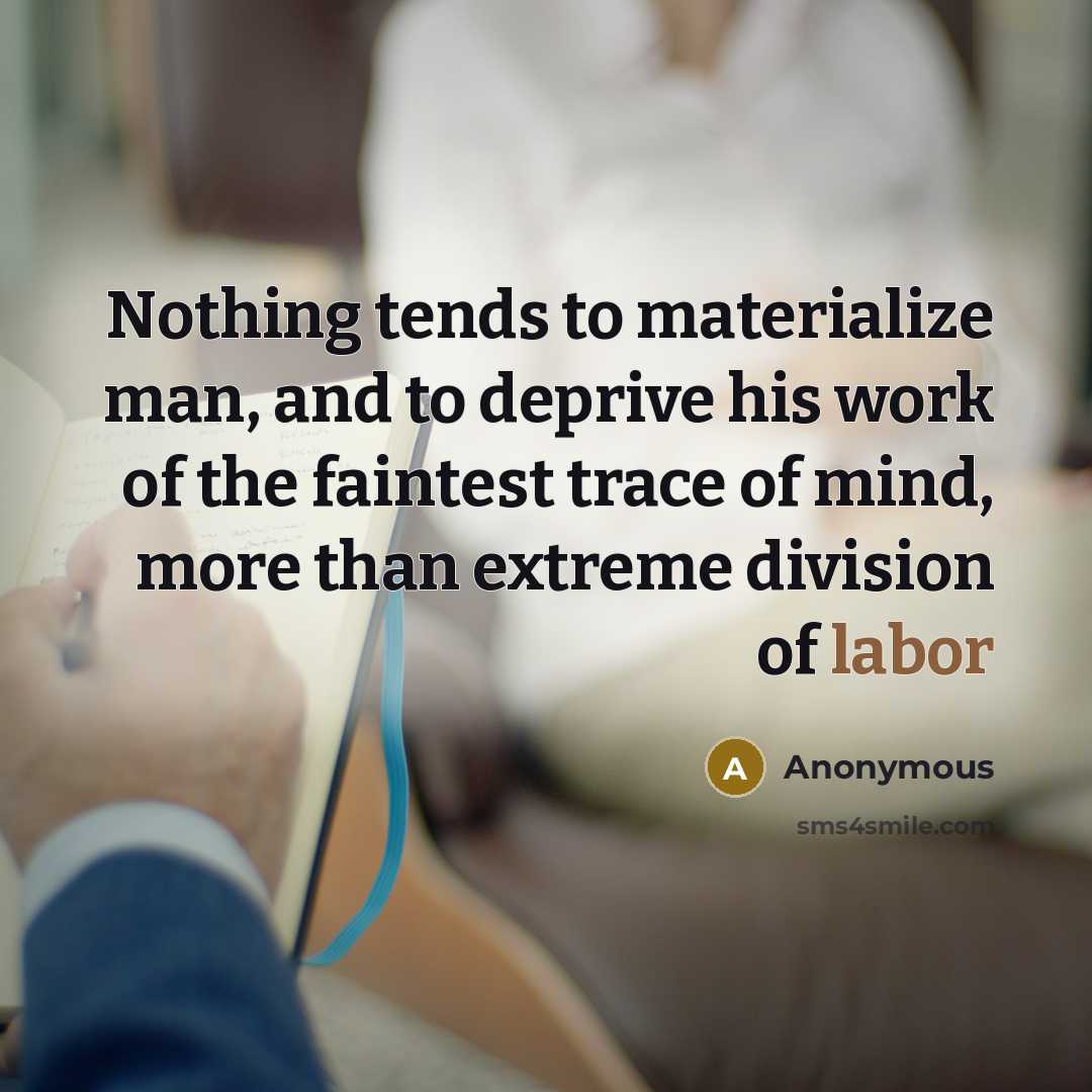“Nothing tends to materialize man, and to deprive his work…” quote by Anonymous
