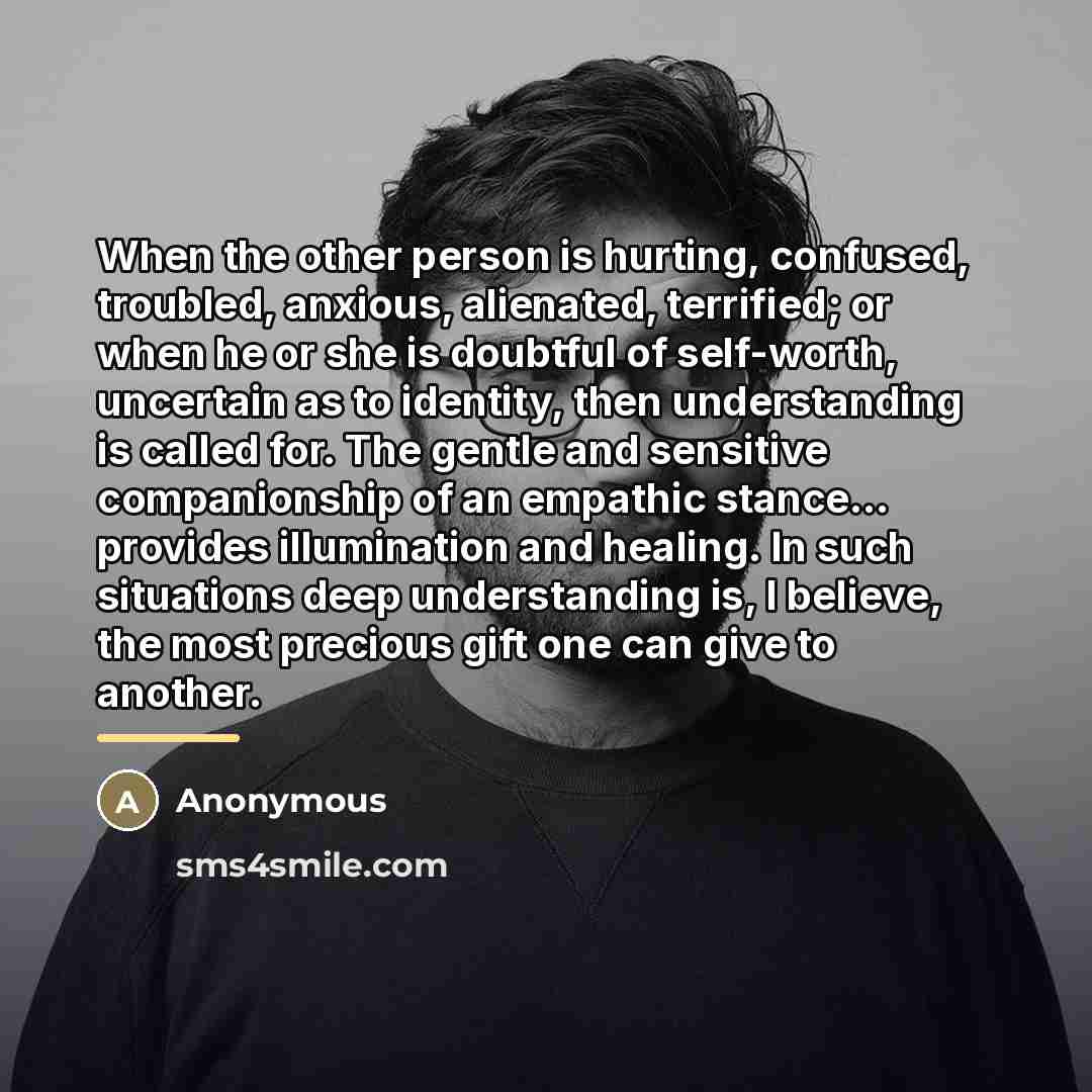 “When the other person is hurting, confused, troubled, anxious, alienated,…” quote by Anonymous