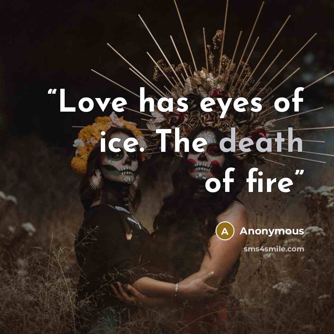 “Love has eyes of ice. The death of fire” quote by Anonymous