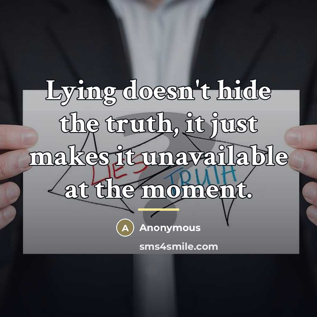 “Lying doesn't hide the truth, it just makes it unavailable…” quote by Anonymous