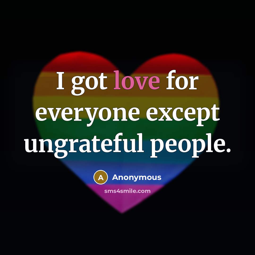 “I got love for everyone except ungrateful people.…” quote by Anonymous