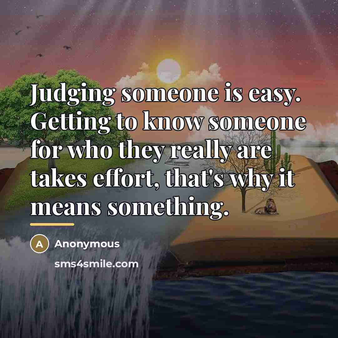 “Judging someone is easy. Getting to know someone for who…” quote by Anonymous
