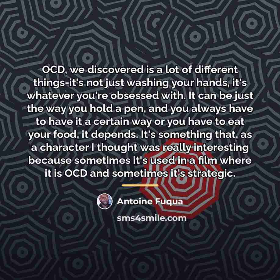 “OCD, we discovered is a lot of different things-it's not…” quote by Antoine Fuqua