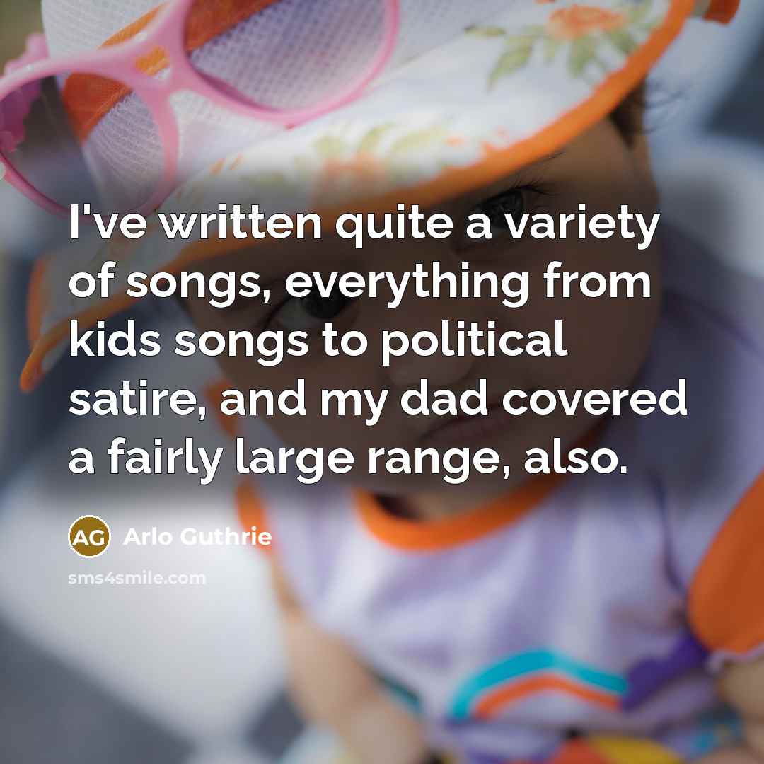 “I've written quite a variety of songs, everything from kids…” quote by Arlo Guthrie
