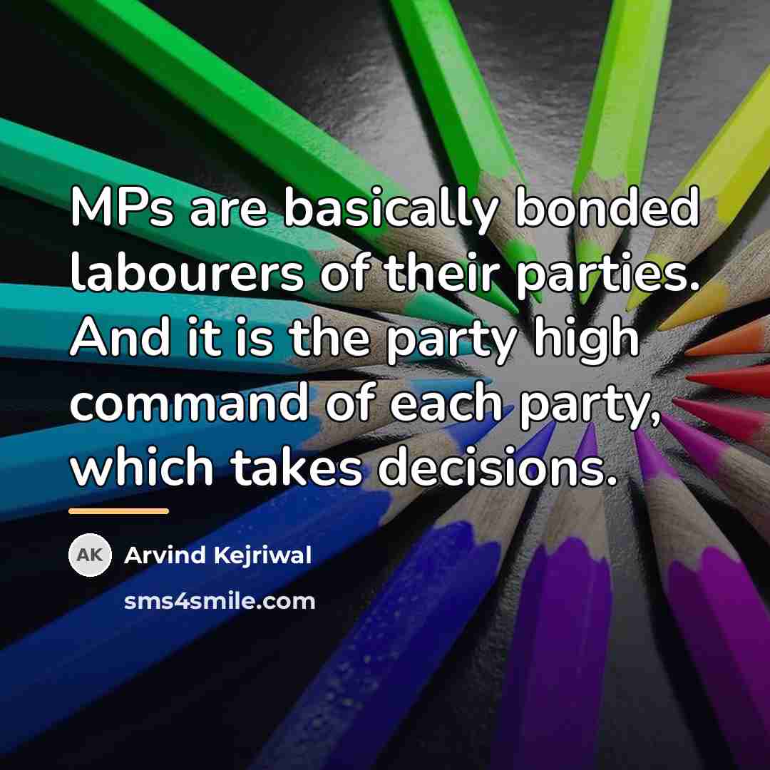 “MPs are basically bonded labourers of their parties. And it…” quote by Arvind Kejriwal