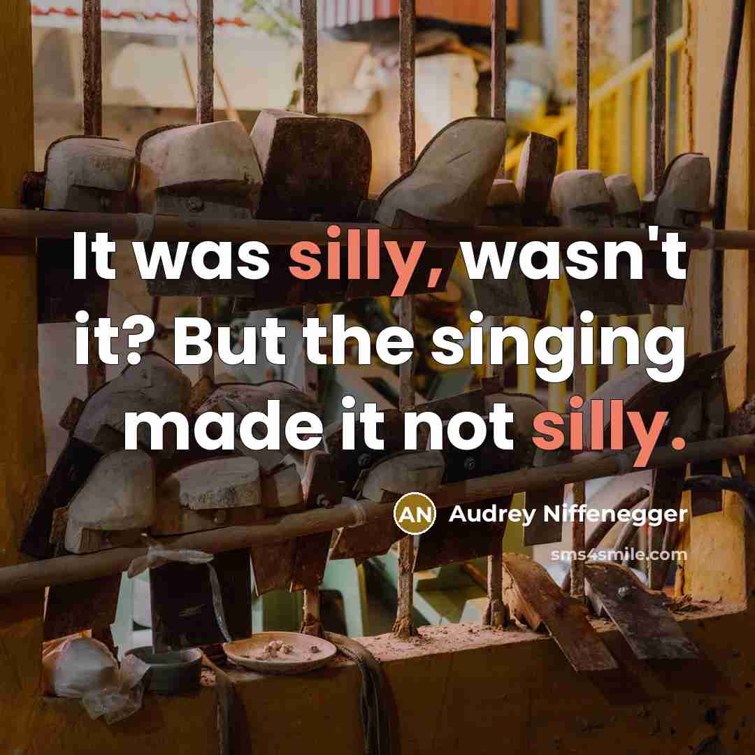 “It was silly, wasn't it? But the singing made it…” quote by Audrey Niffenegger