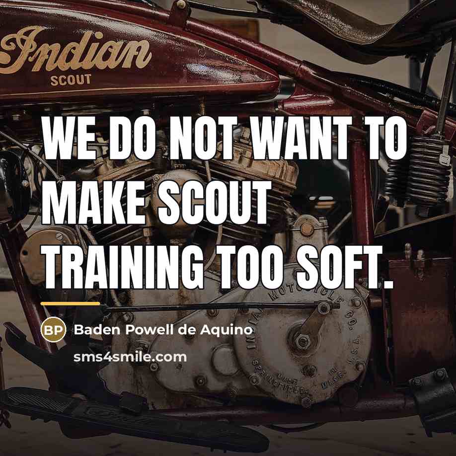 “We do not want to make Scout training too soft.…” quote by Baden Powell de Aquino