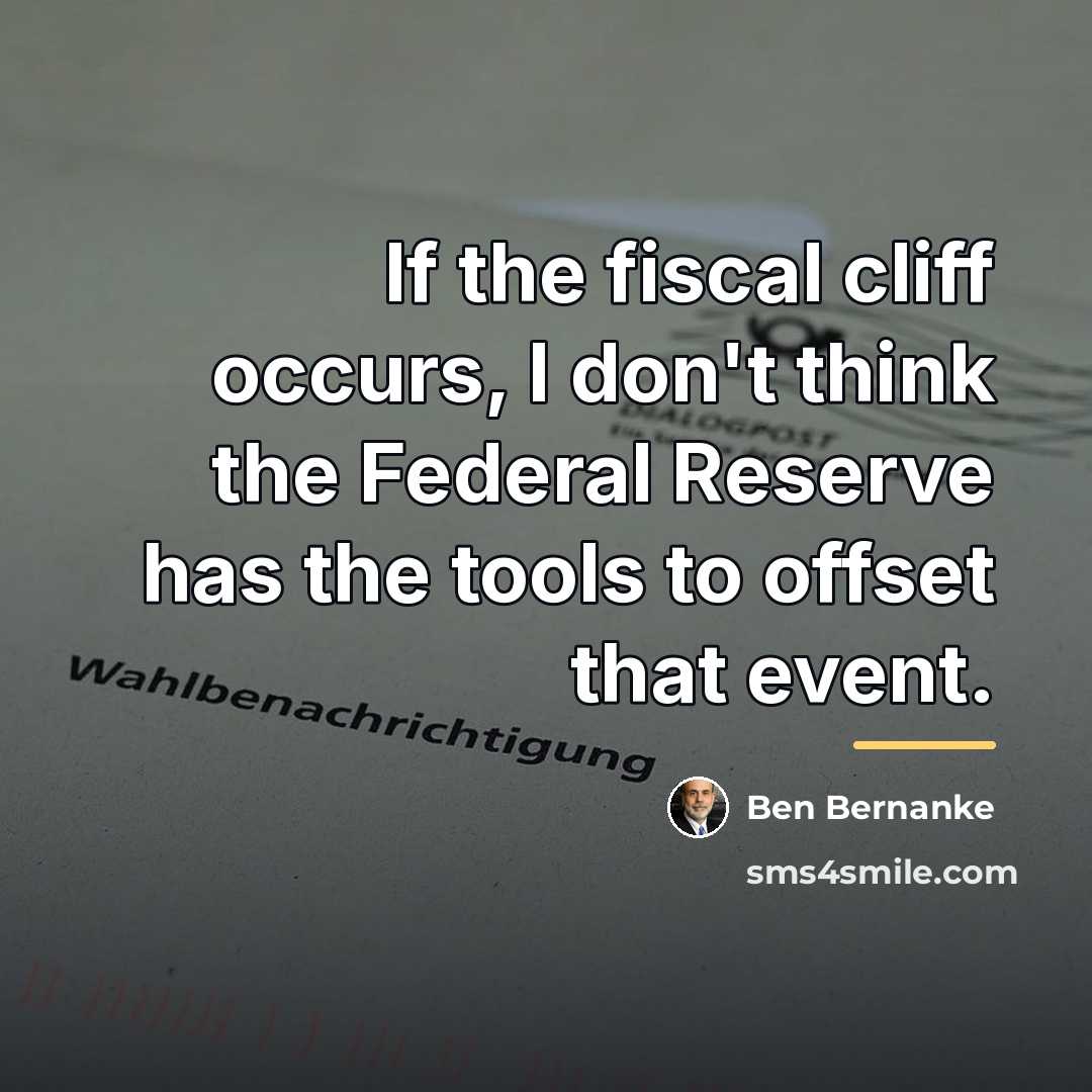 “If the fiscal cliff occurs, I don't think the Federal…” quote by Ben Bernanke