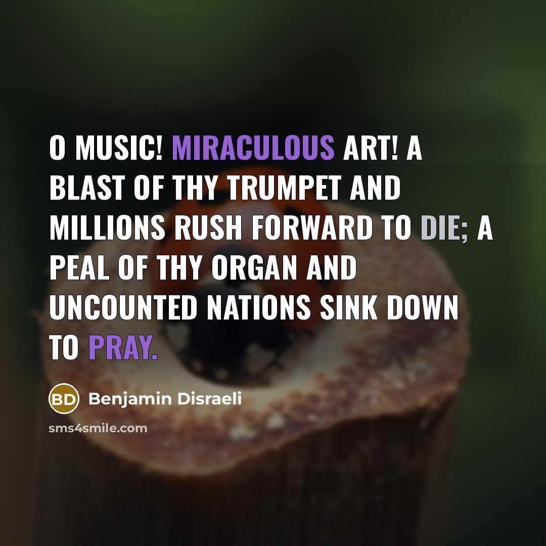 “O Music! Miraculous art! A blast of thy trumpet and…” quote by Benjamin Disraeli