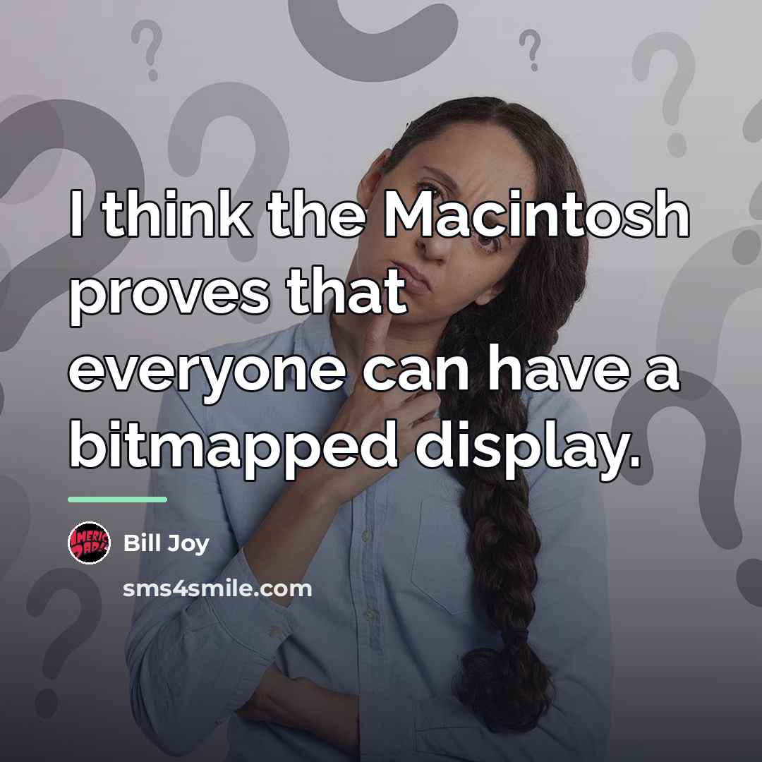 “I think the Macintosh proves that everyone can have a…” quote by Bill Joy