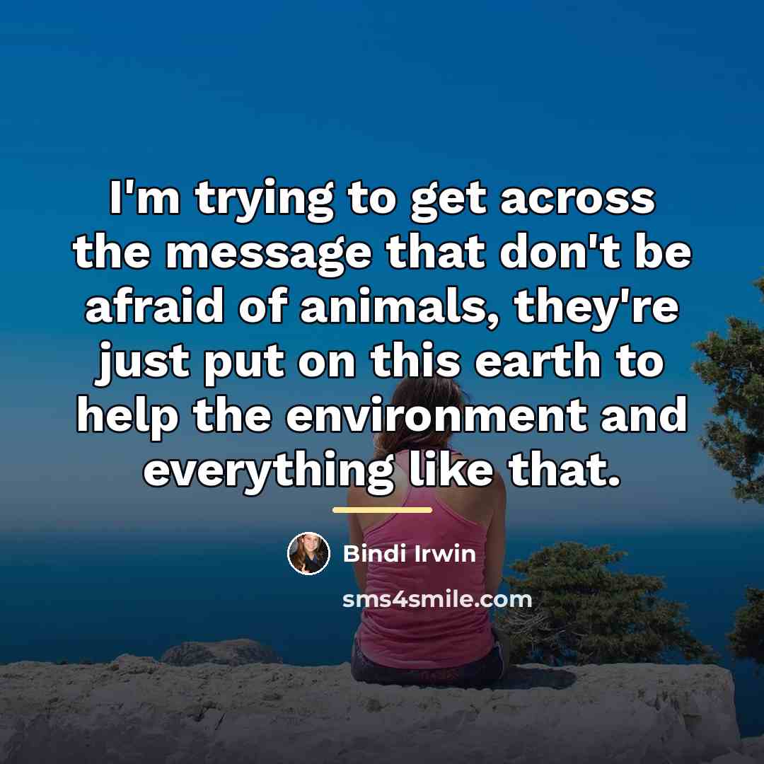 “I'm trying to get across the message that don't be…” quote by Bindi Irwin