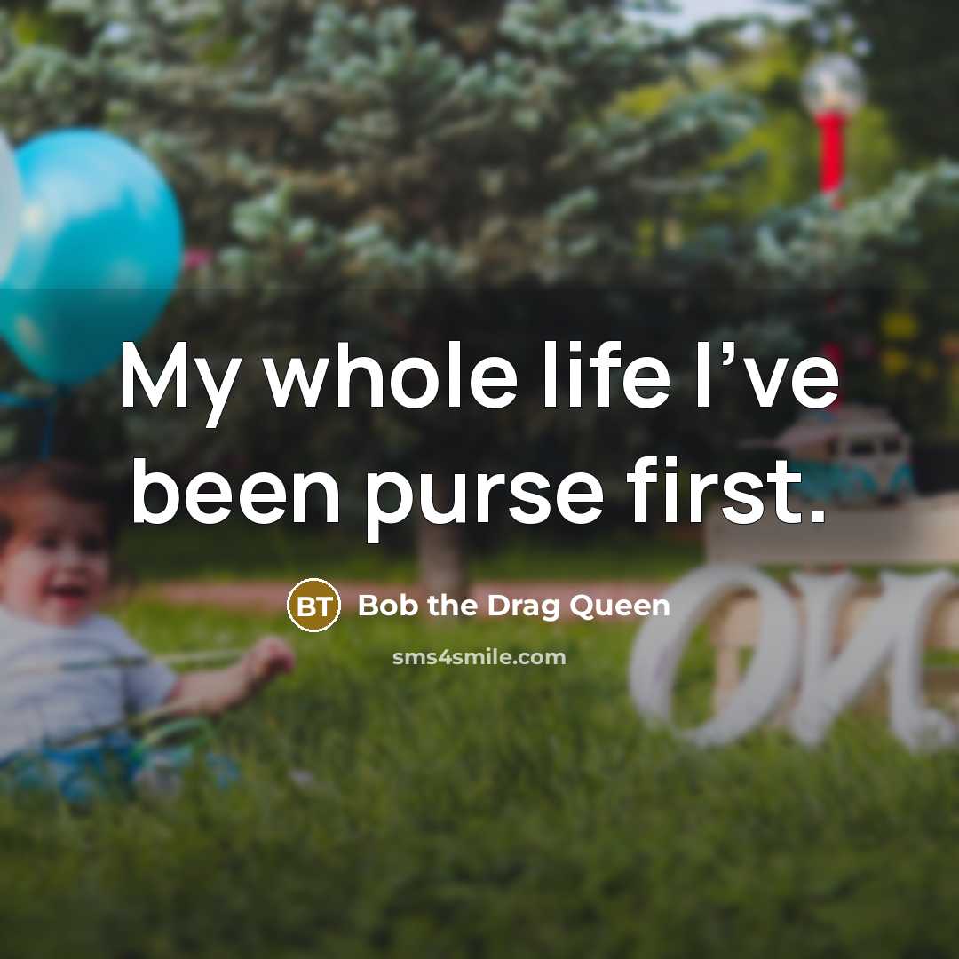 “My whole life I've been purse first.…” quote by Bob the Drag Queen