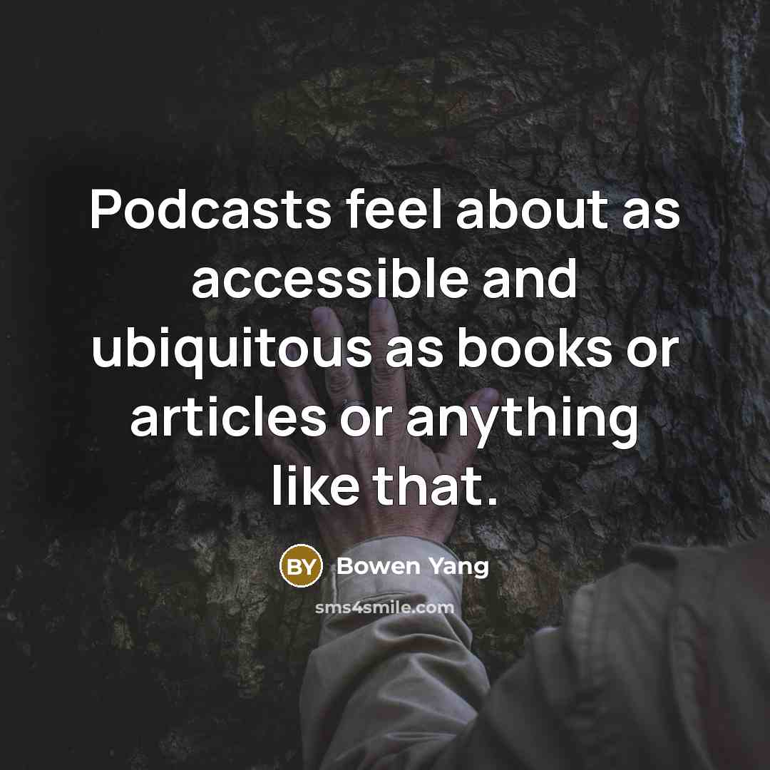 “Podcasts feel about as accessible and ubiquitous as books or…” quote by Bowen Yang