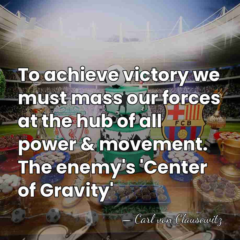 To achieve victory we must mass our forces at the hub of&hellip; - Carl von Clausewitz