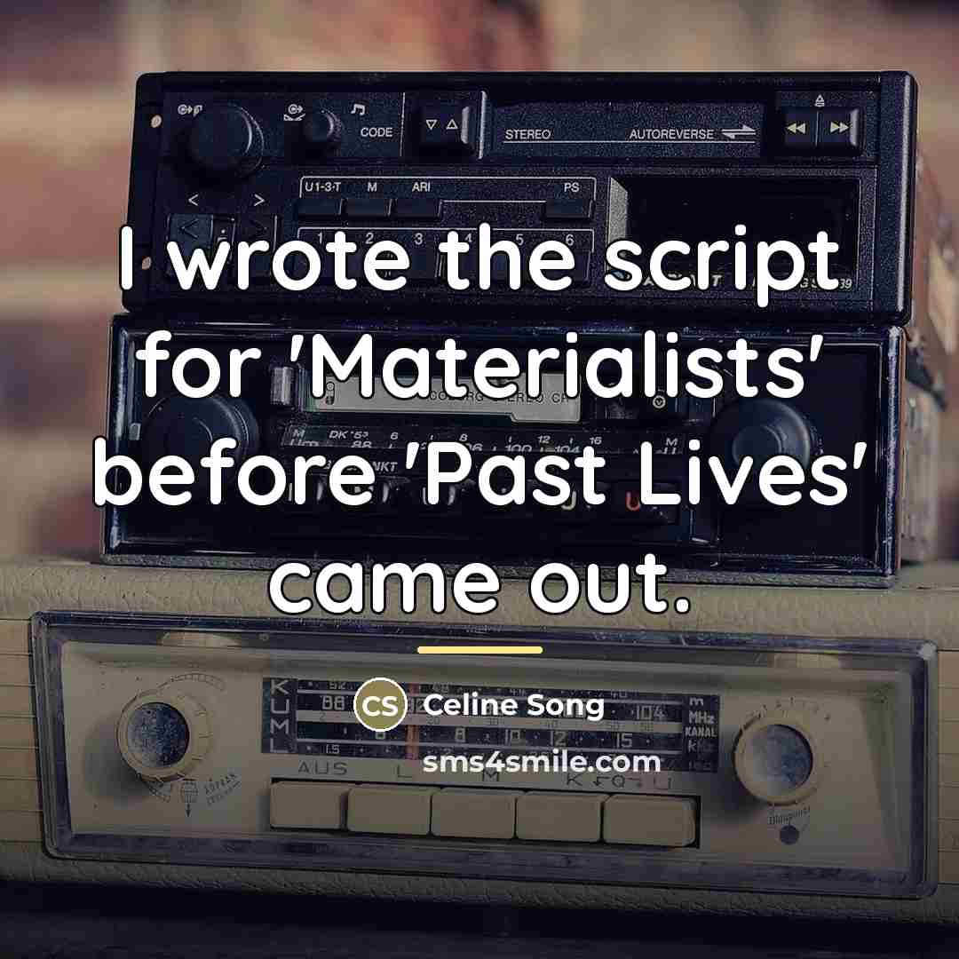 “I wrote the script for 'Materialists' before 'Past Lives' came…” quote by Celine Song