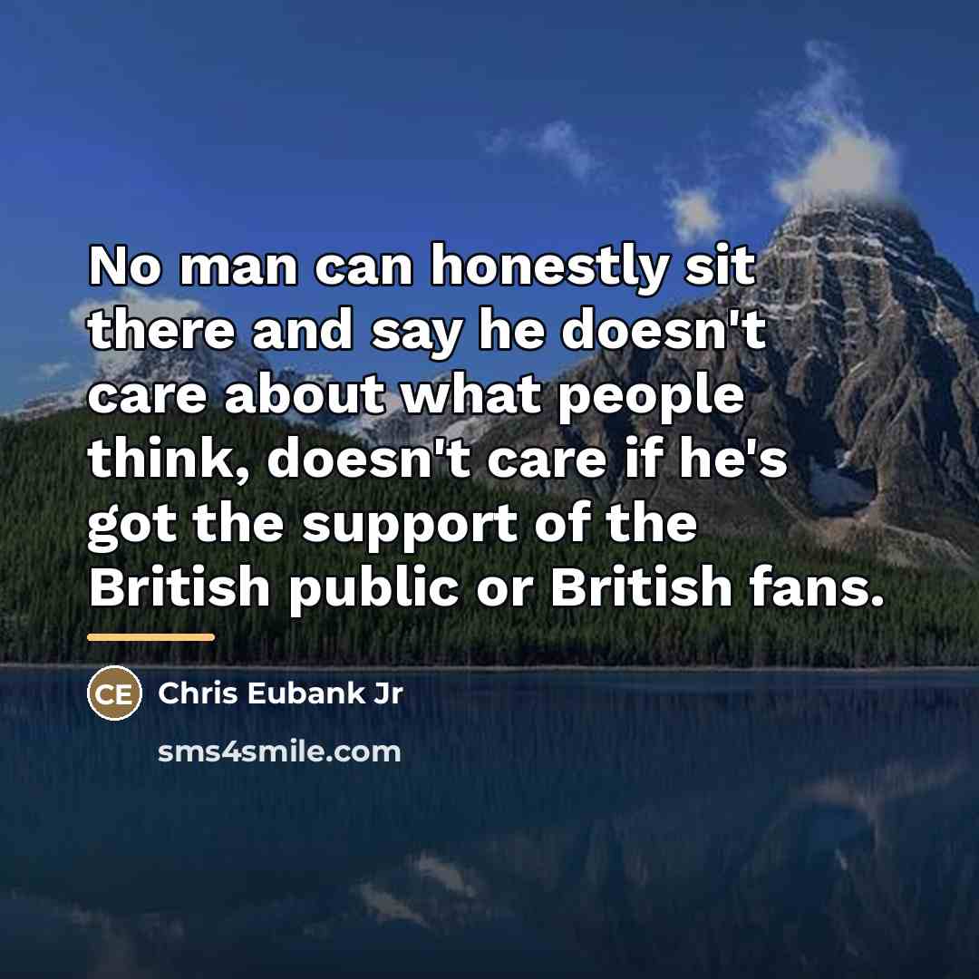 “No man can honestly sit there and say he doesn't…” quote by Chris Eubank Jr
