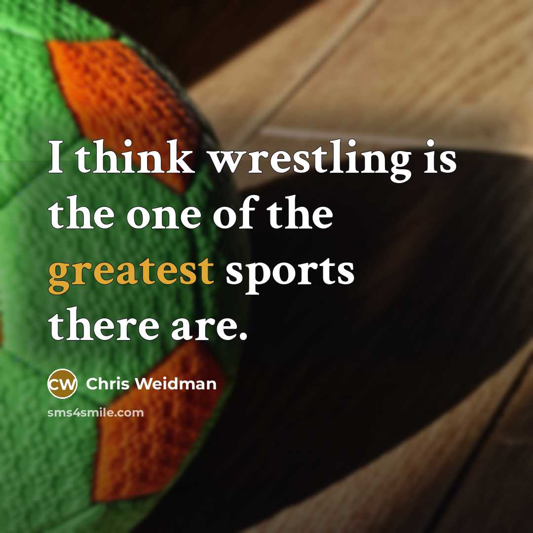 “I think wrestling is the one of the greatest sports…” quote by Chris Weidman