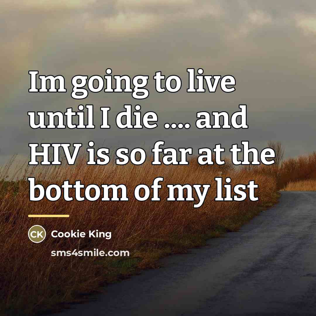 “Im going to live until I die .... and HIV…” quote by Cookie King