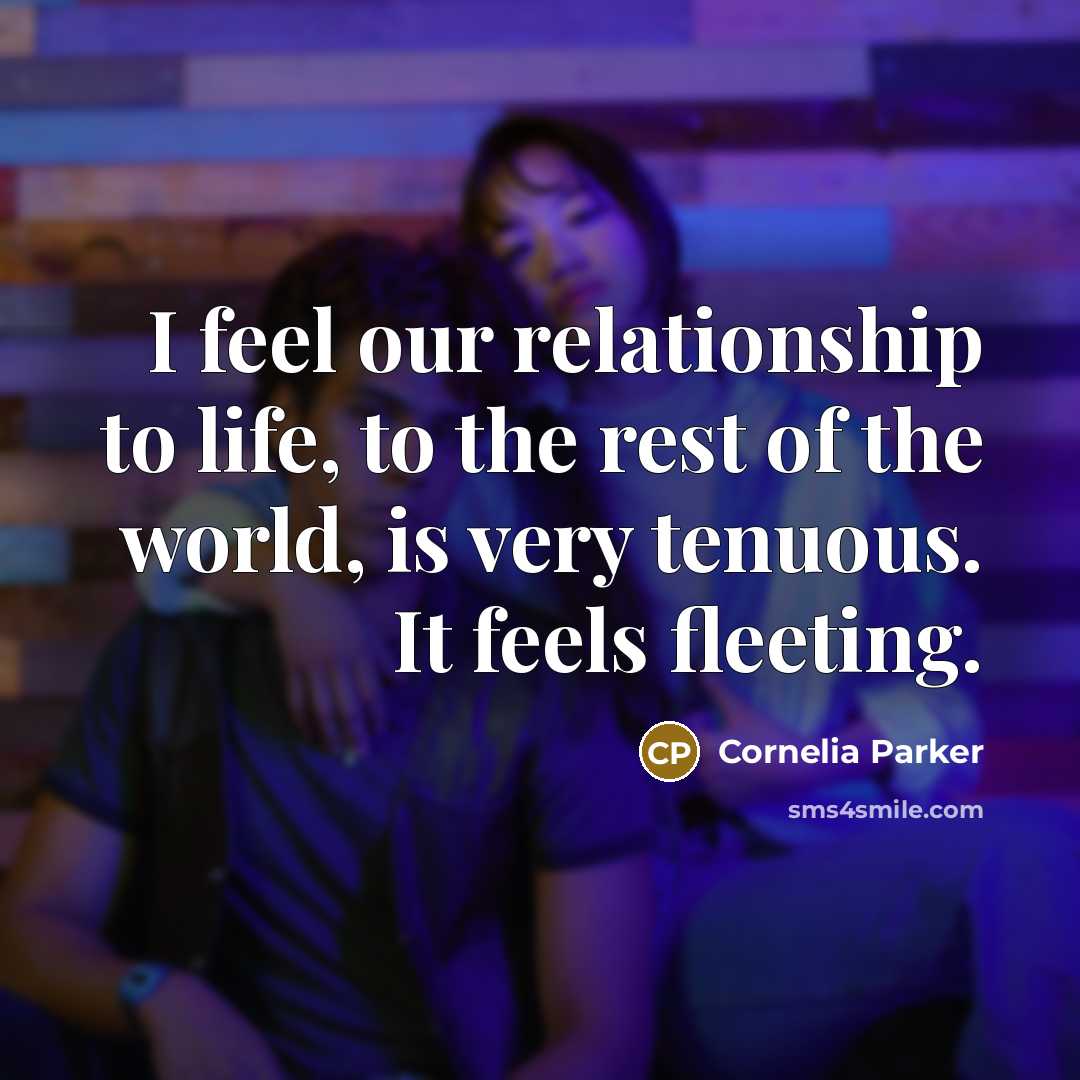 “I feel our relationship to life, to the rest of…” quote by Cornelia Parker