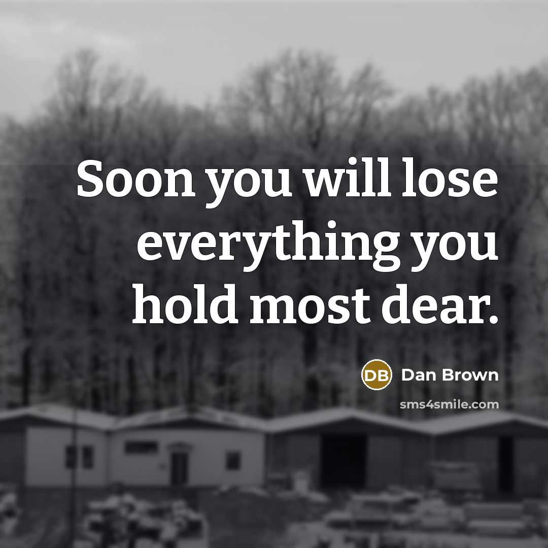 “Soon you will lose everything you hold most dear.…” quote by Dan Brown