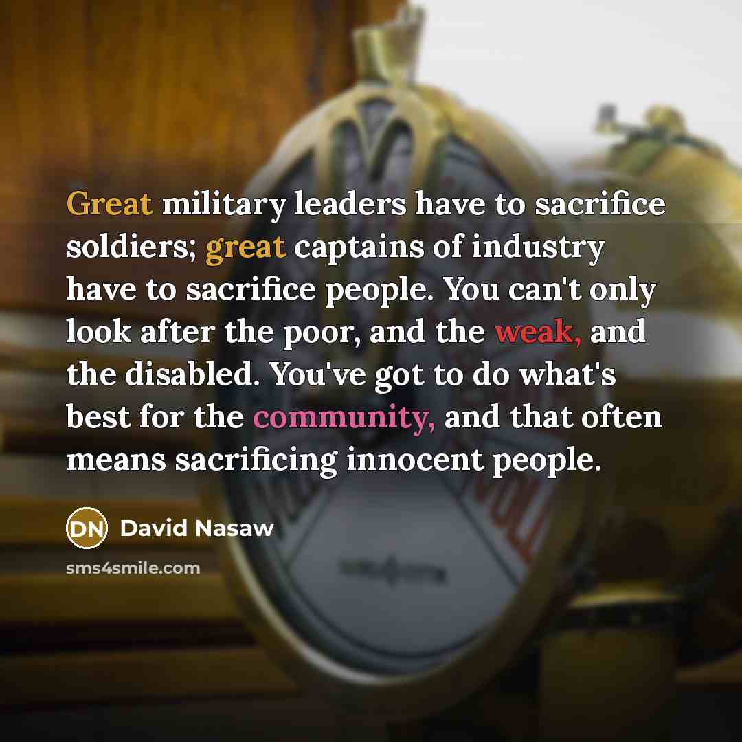 “Great military leaders have to sacrifice soldiers; great captains of…” quote by David Nasaw