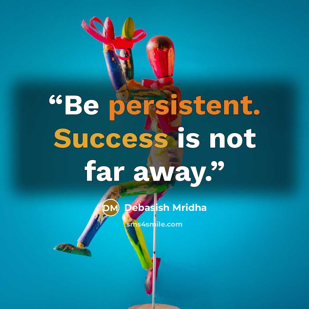 “Be persistent. Success is not far away.” quote by Debasish Mridha