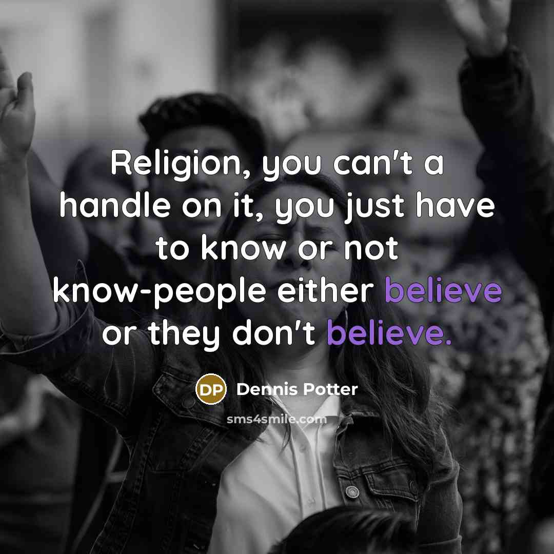 “Religion, you can't a handle on it, you just have…” quote by Dennis Potter