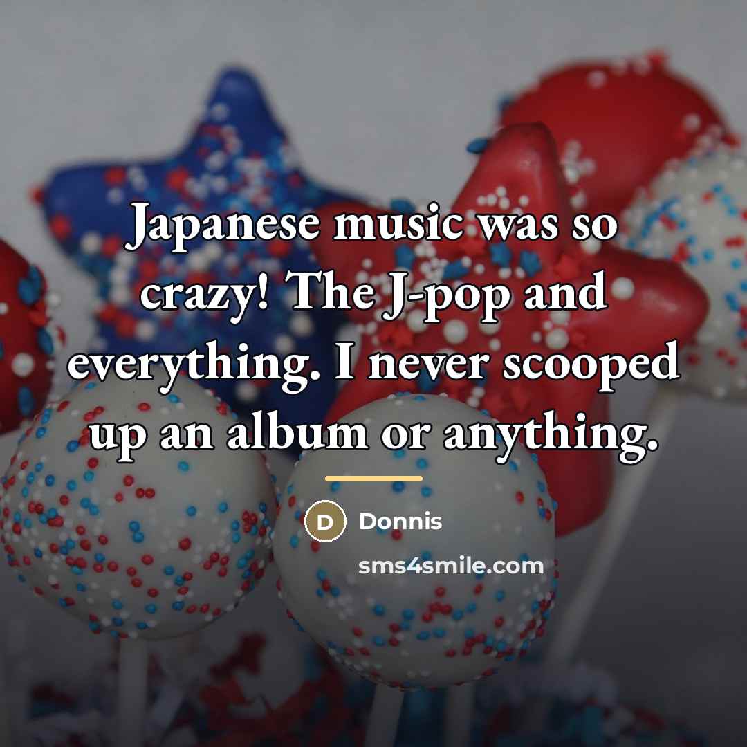 “Japanese music was so crazy! The J-pop and everything. I…” quote by Donnis