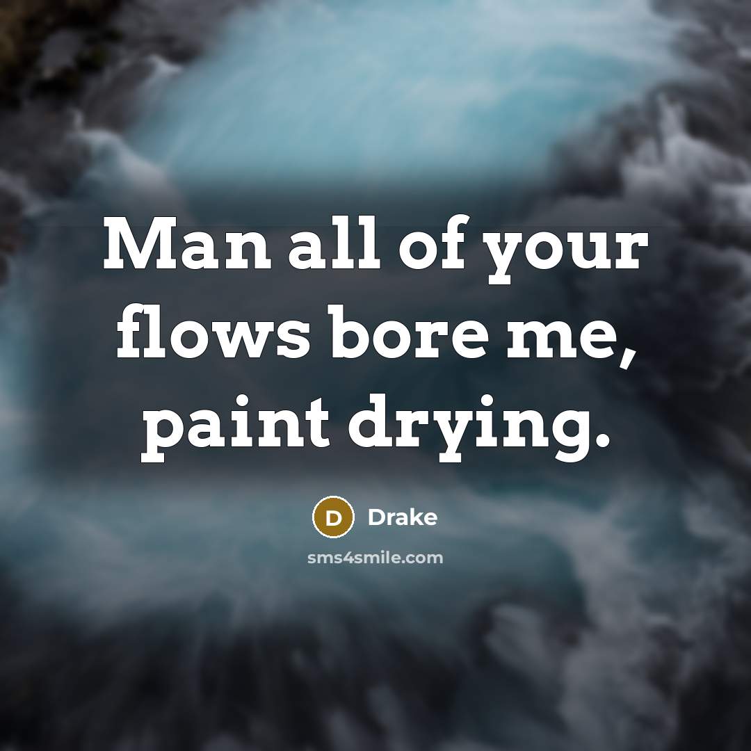 “Man all of your flows bore me, paint drying.…” quote by Drake