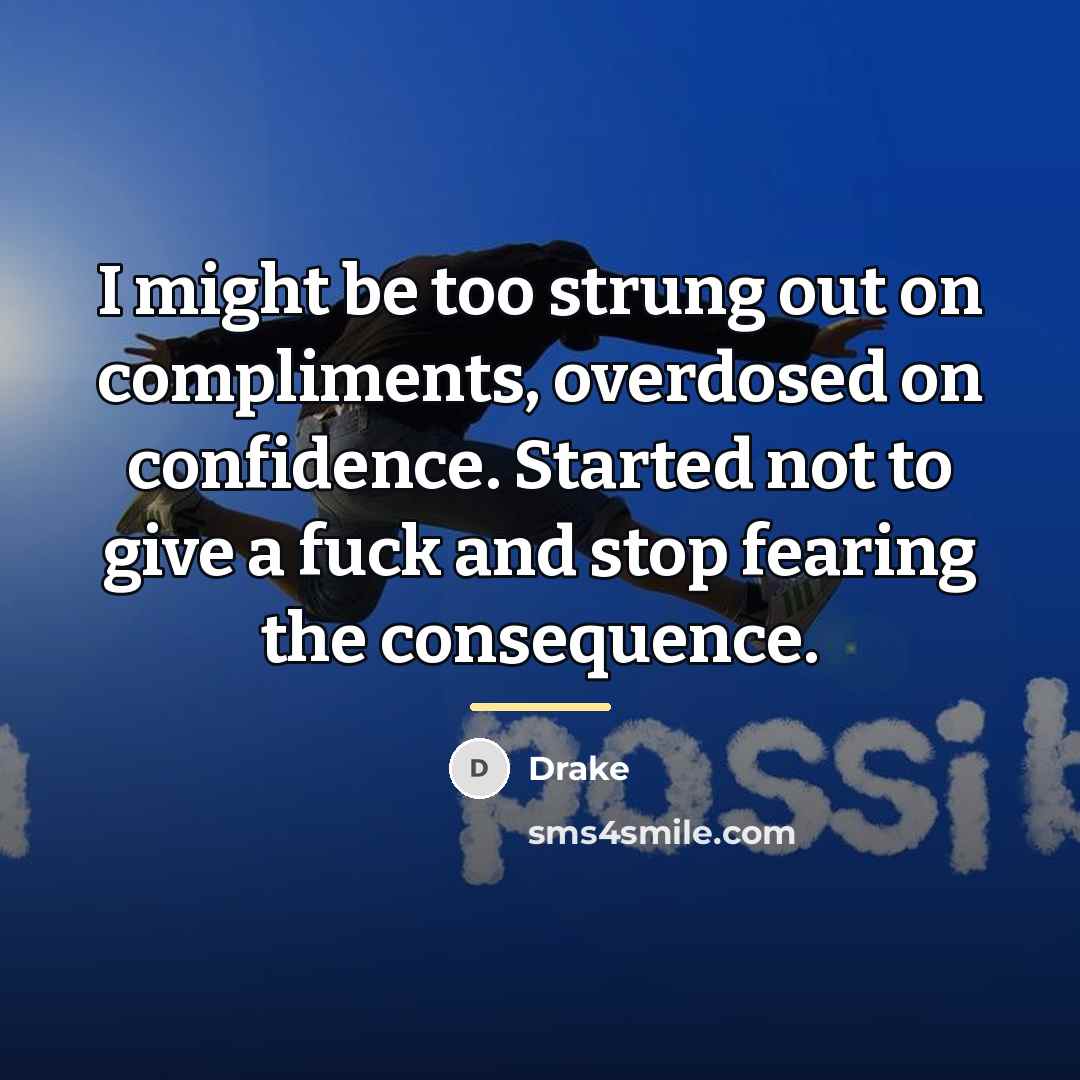 “I might be too strung out on compliments, overdosed on…” quote by Drake
