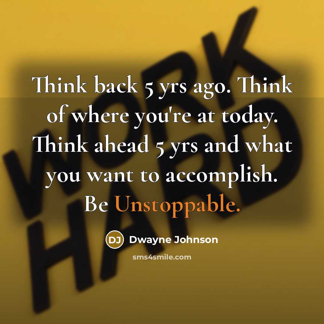 “Think back 5 yrs ago. Think of where you're at…” quote by Dwayne Johnson