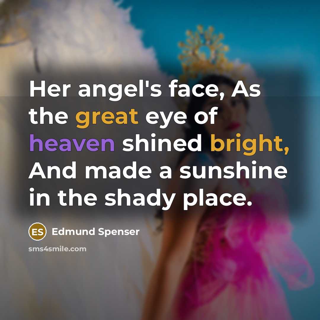 “Her angel's face, As the great eye of heaven shined…” quote by Edmund Spenser