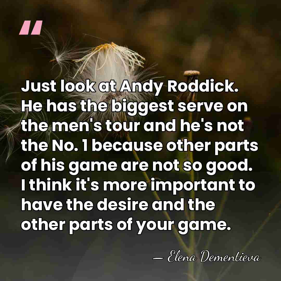 Just look at Andy Roddick. He has the biggest serve on the&hellip; - Elena Dementieva