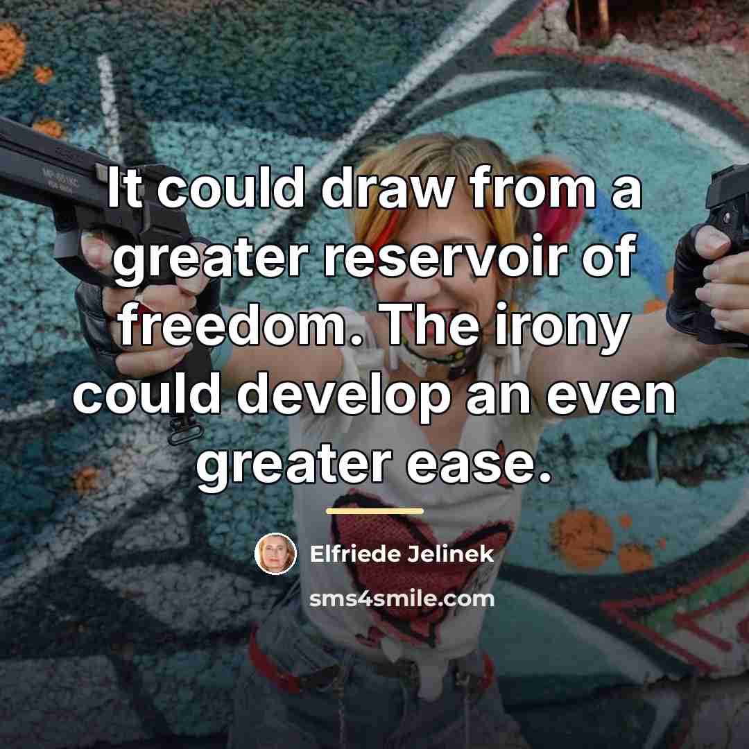 “It could draw from a greater reservoir of freedom. The…” quote by Elfriede Jelinek