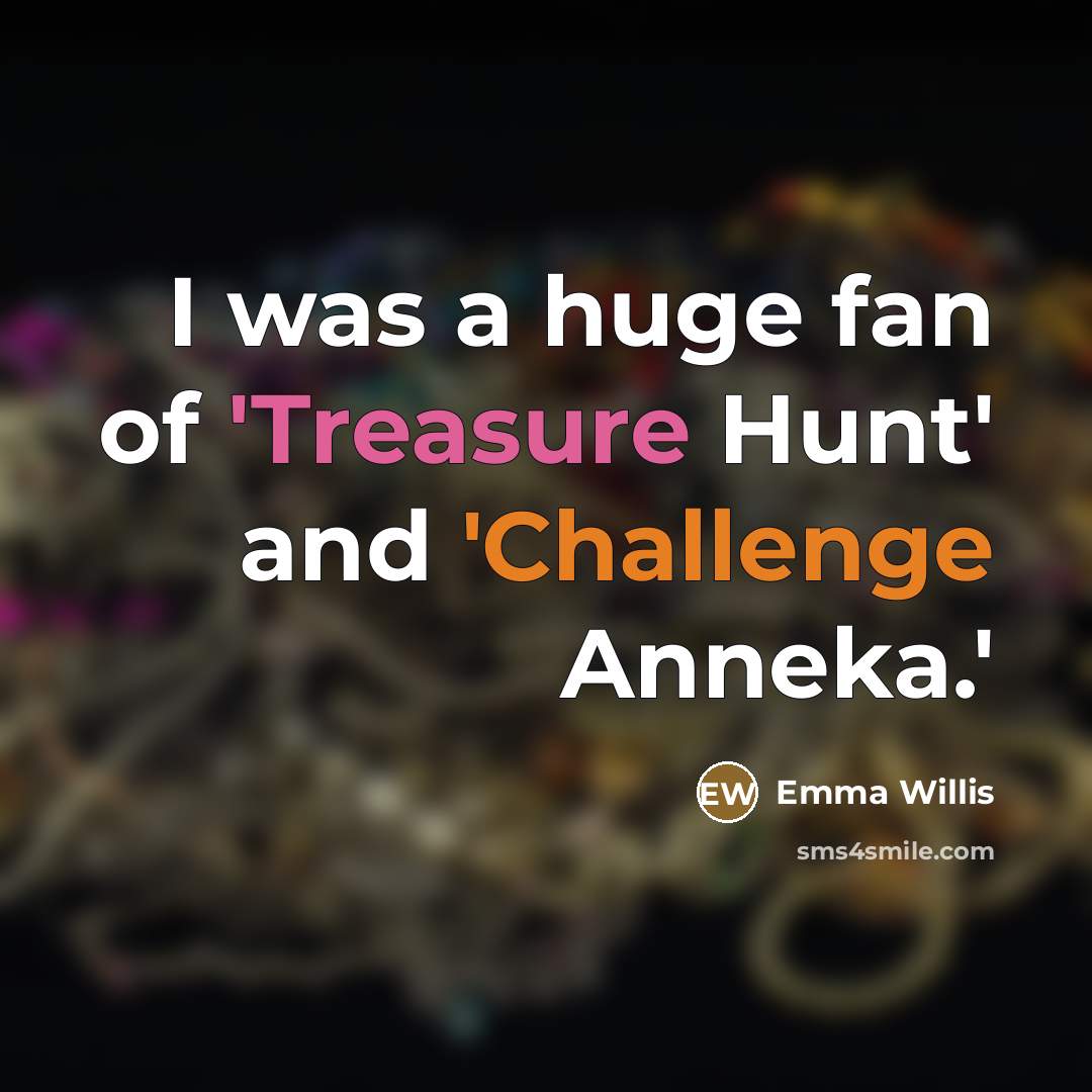 “I was a huge fan of 'Treasure Hunt' and 'Challenge…” quote by Emma Willis