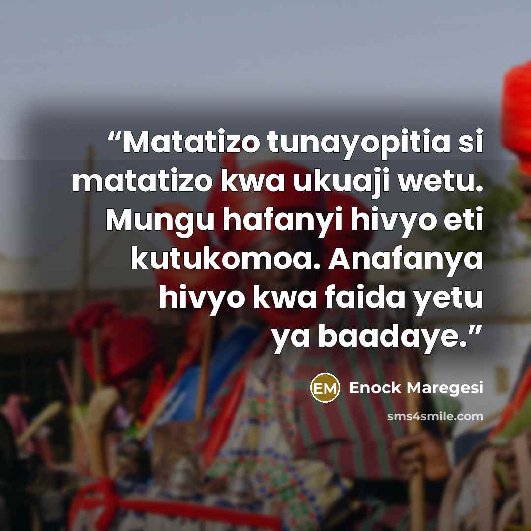 “Matatizo tunayopitia si matatizo kwa ukuaji wetu. Mungu hafanyi hivyo eti kutukomoa. Anafanya hivyo kwa faida yetu ya baadaye.” quote by Enock Maregesi