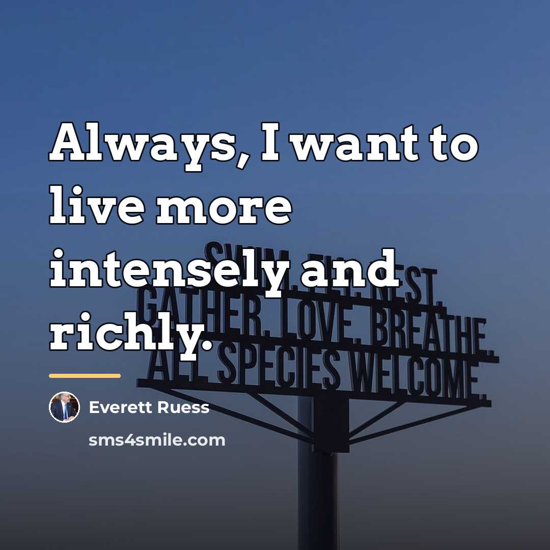 “Always, I want to live more intensely and richly.…” quote by Everett Ruess