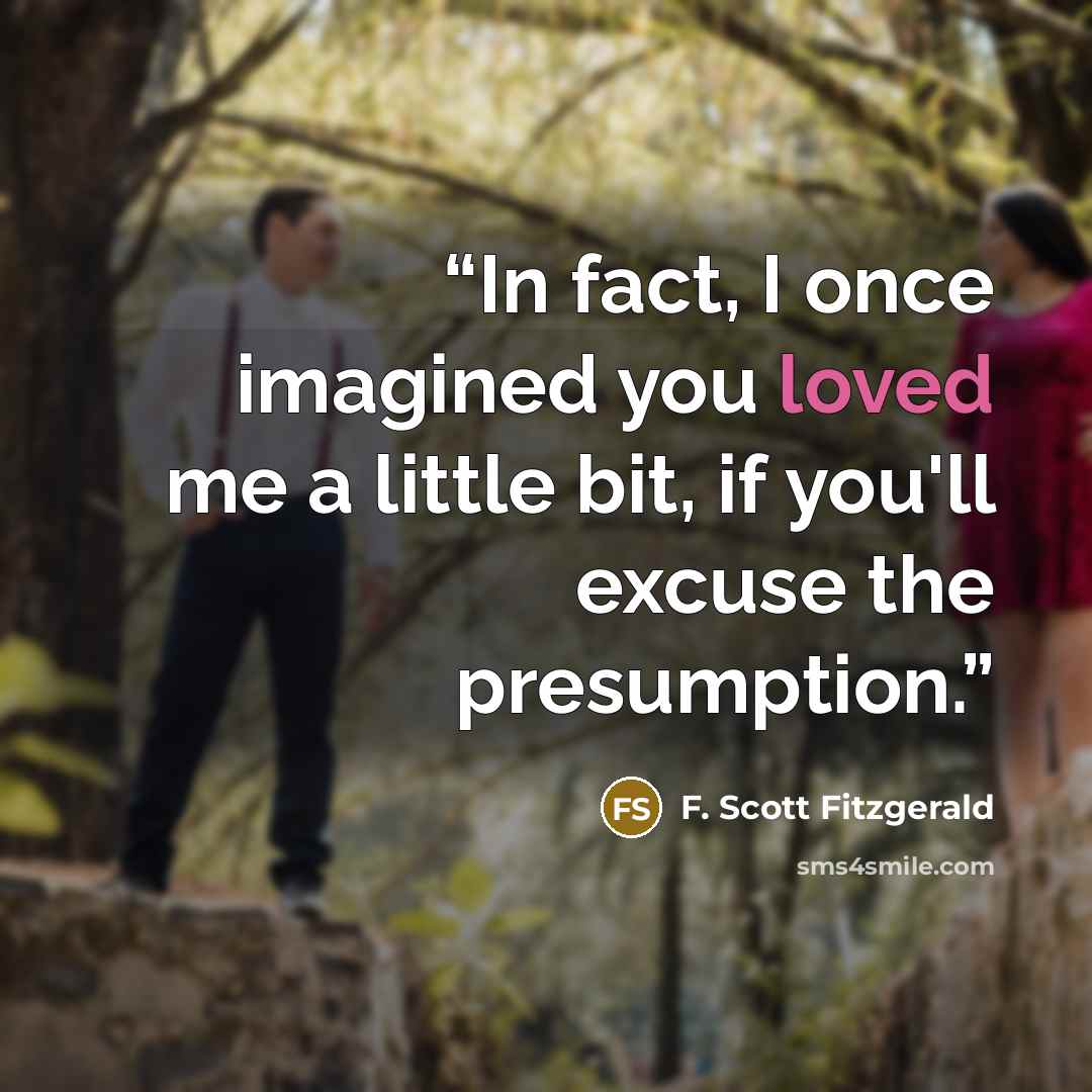 “In fact, I once imagined you loved me a little bit, if you'll excuse the presumption.” quote by F. Scott Fitzgerald
