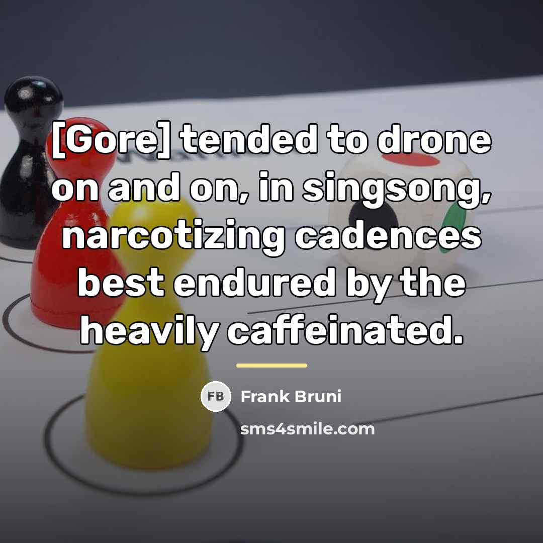 “[Gore] tended to drone on and on, in singsong, narcotizing…” quote by Frank Bruni