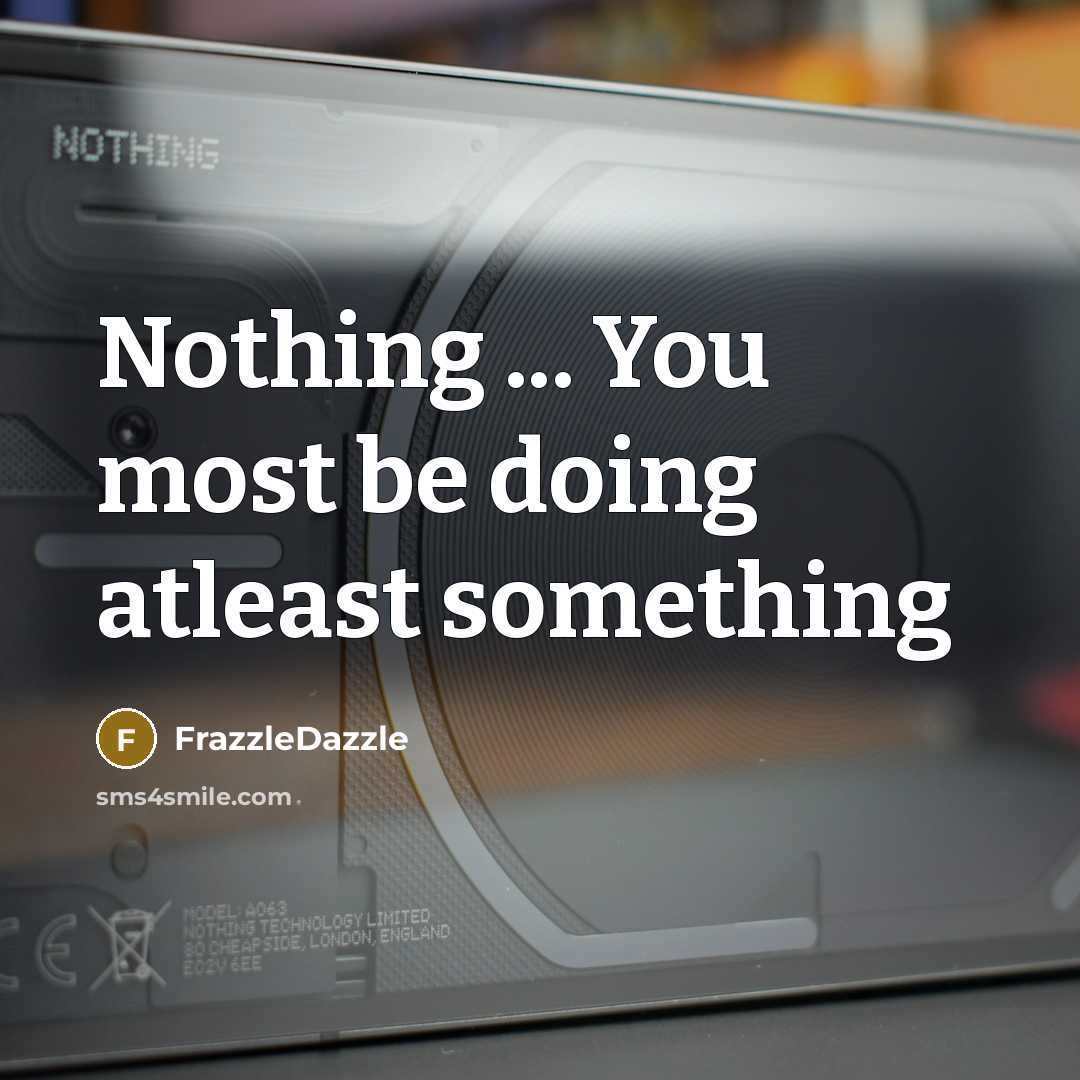 “Nothing ... You most be doing atleast something” quote by FrazzleDazzle