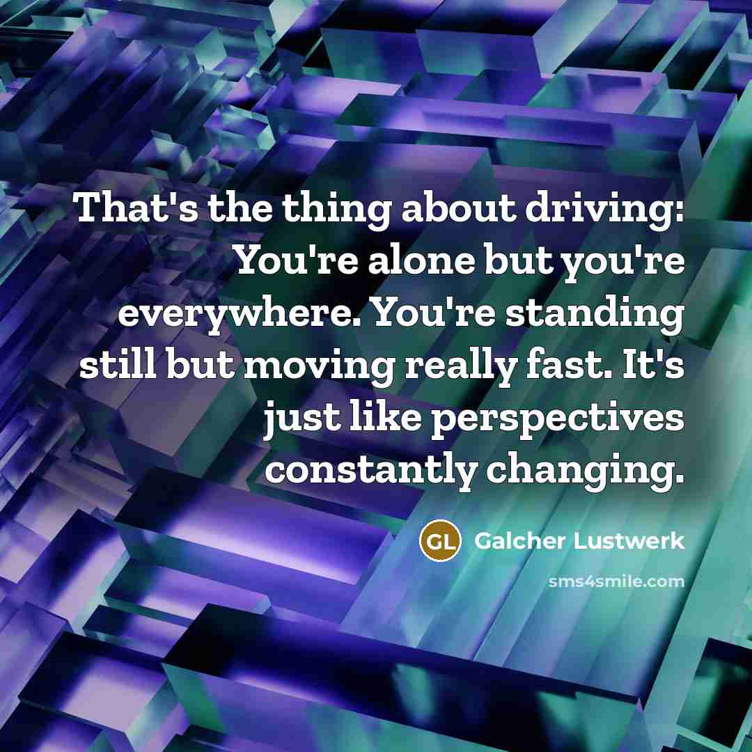 “That's the thing about driving: You're alone but you're everywhere.…” quote by Galcher Lustwerk