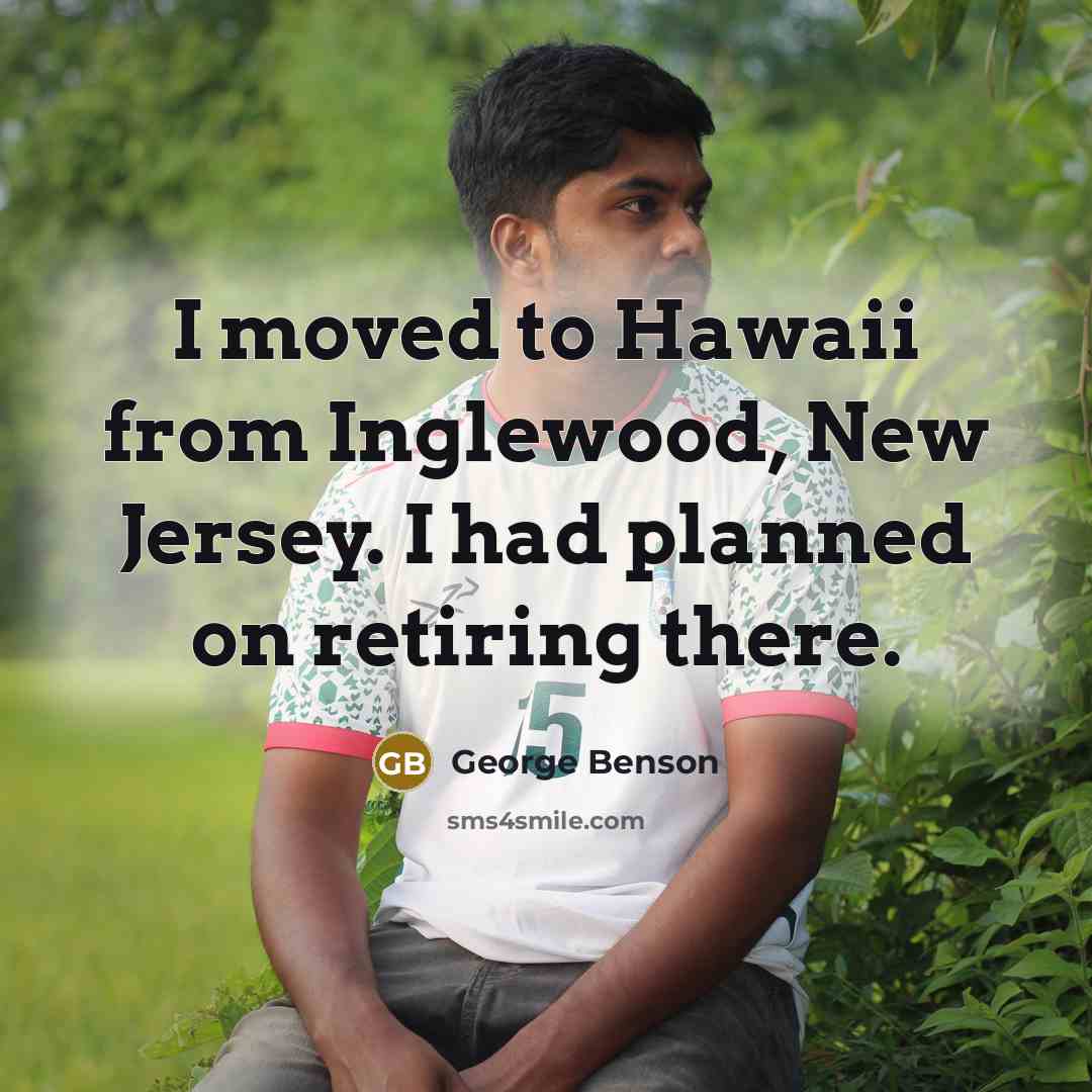 “I moved to Hawaii from Inglewood, New Jersey. I had…” quote by George Benson
