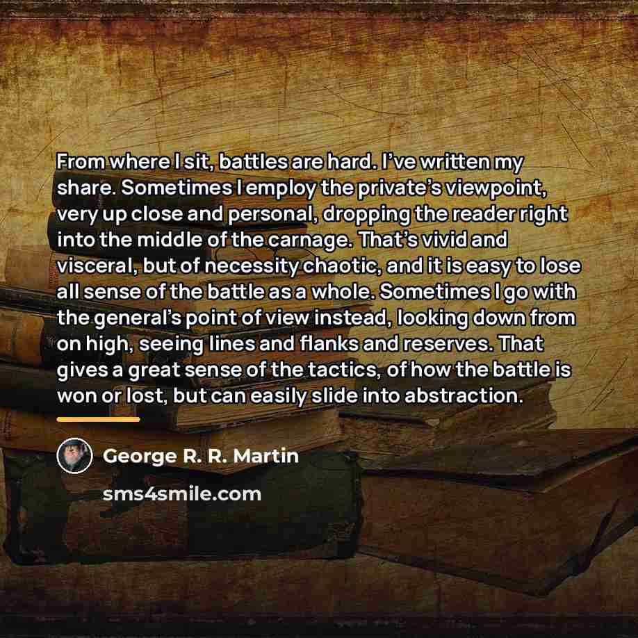 “From where I sit, battles are hard. I've written my…” quote by George R. R. Martin