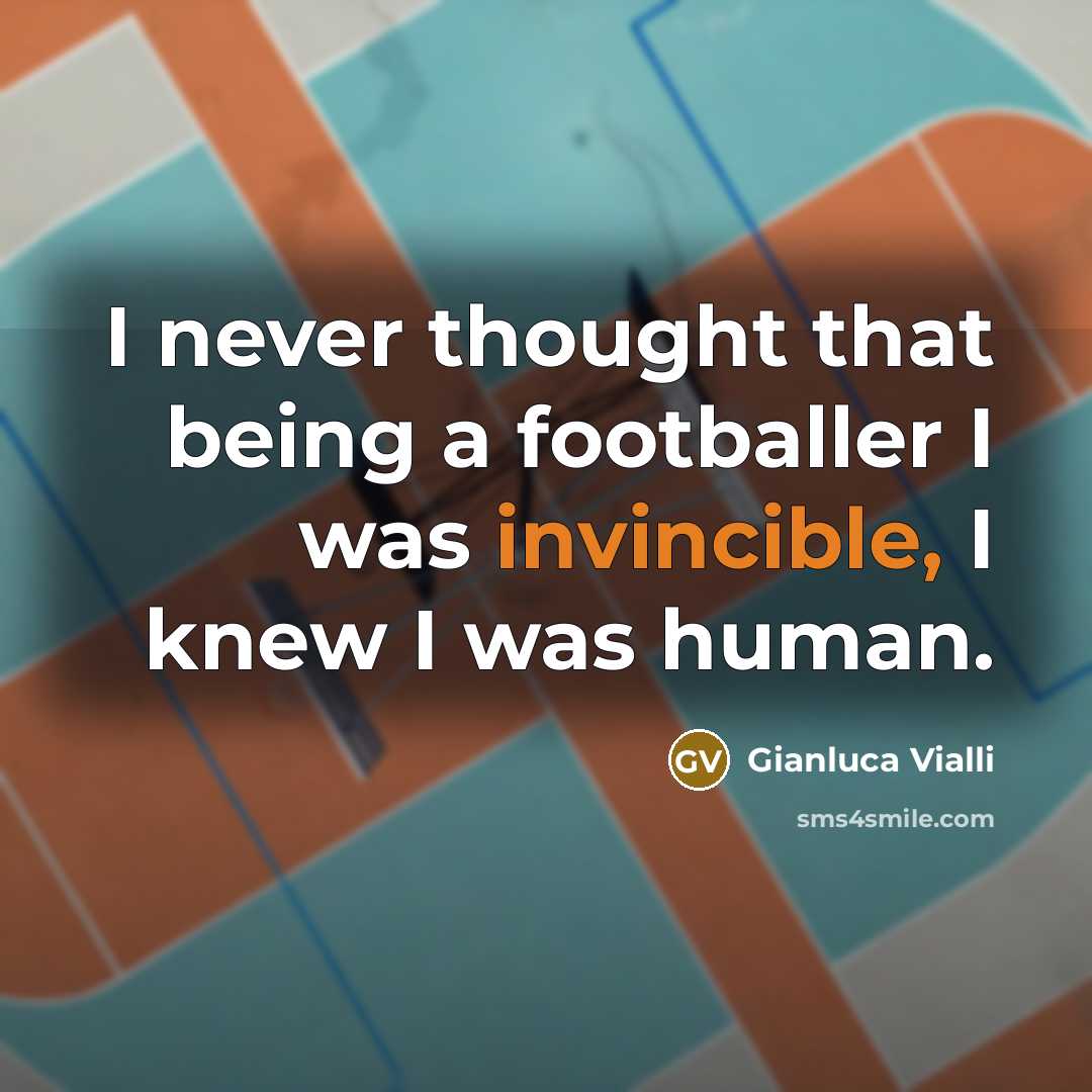 “I never thought that being a footballer I was invincible,…” quote by Gianluca Vialli