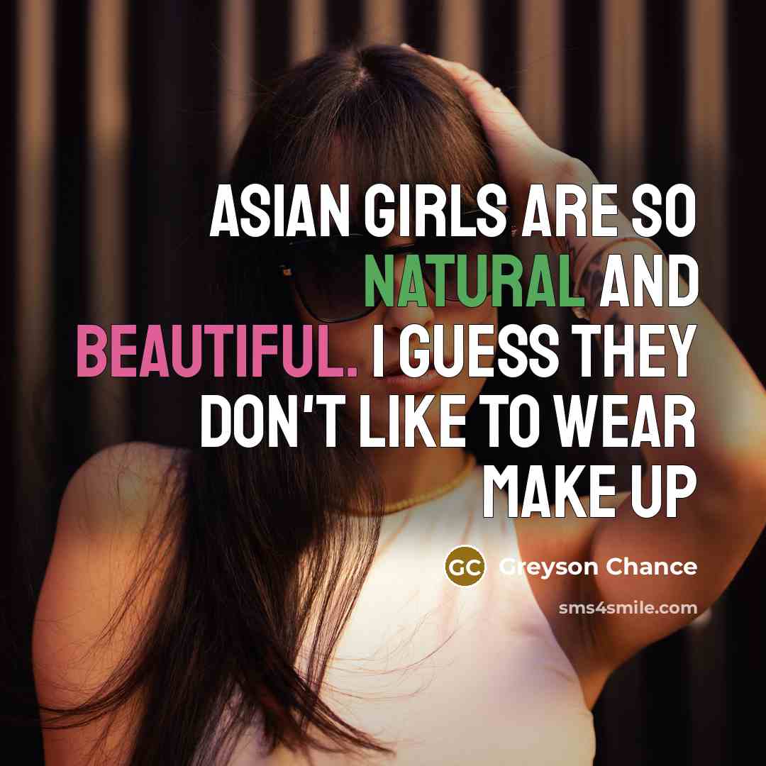 “Asian girls are so natural and beautiful. I guess they…” quote by Greyson Chance